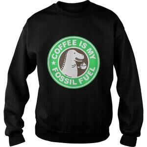 Coffee Is My Fossil Fuel Sweatshirt